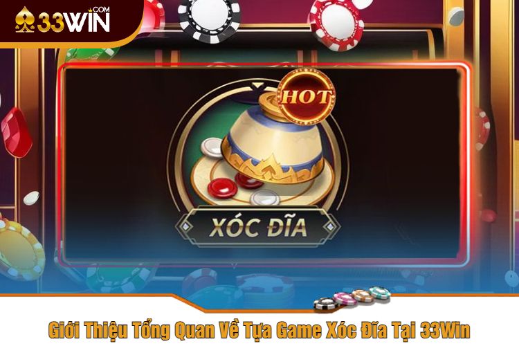 Giới Thiệu Tổng Quan Về Tựa Game Xóc Đĩa Tại 33Win