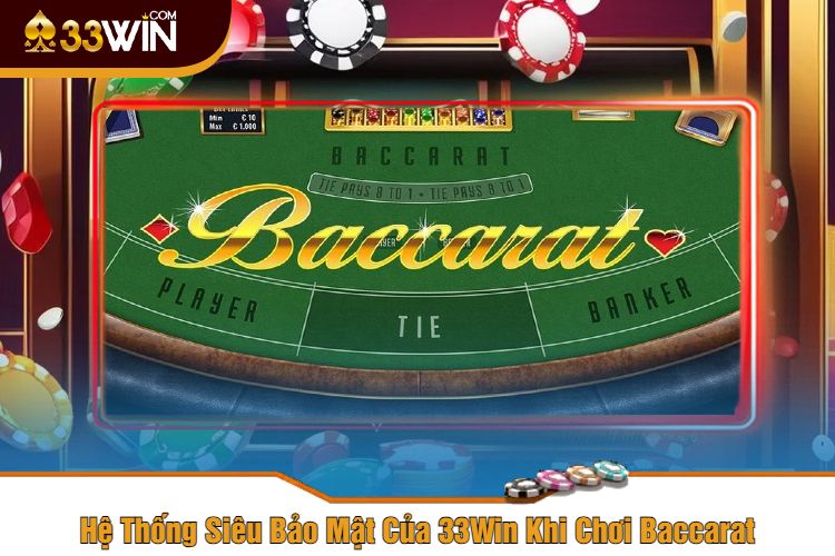 Hệ Thống Siêu Bảo Mật Của 33Win Khi Chơi Baccarat