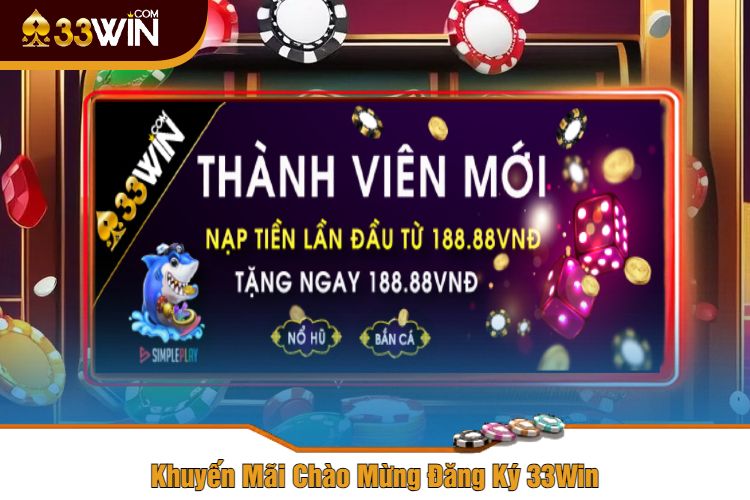 Khuyến Mãi Chào Mừng Đăng Ký 33Win