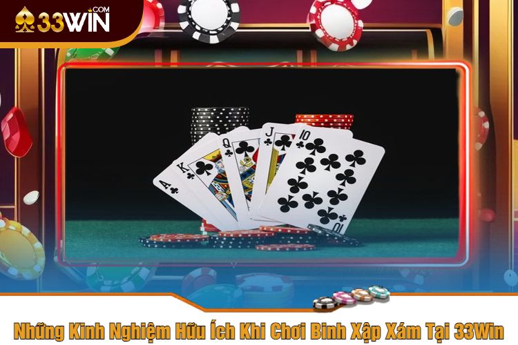 Những Kinh Nghiệm Hữu Ích Khi Chơi Binh Xập Xám Tại 33Win